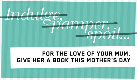 For the Love of Your Mum, Give Her a Book this Mother’s Day